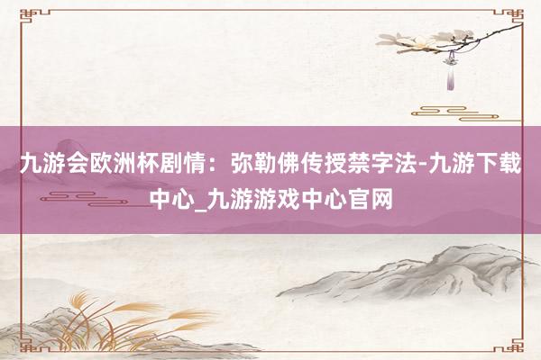九游会欧洲杯剧情：弥勒佛传授禁字法-九游下载中心_九游游戏中心官网